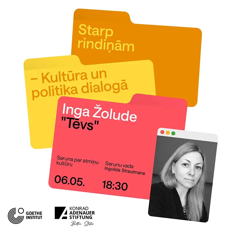 Krāsains pasākuma plakāts ar uzrakstu “Starp rindiņām – kultūra un politika dialogā”. Centrā izcelts notikums: Inga Žolude “Tēvs”. Norādīts datums 06.05. un laiks 18:30. Apakšā informācija, ka saruna par atmiņu kultūru, sarunu vada Ingvilda Strautmane. Labajā pusē redzama sievietes portreta fotogrāfija. Plakāta apakšā Goethe-Institut un Konrad Adenauer Stiftung logotipi.