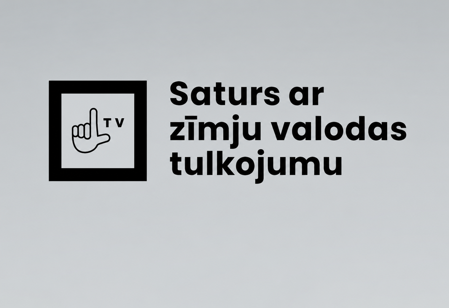 Ikona ar paceltas rokas simbolu un burtiem “TV”, blakus teksts “Saturs ar zīmju valodas tulkojumu”.