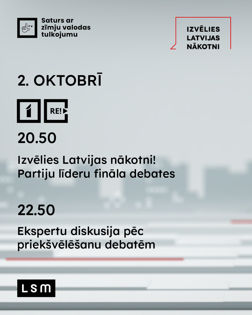 Pieci informatīvi attēli par 15. Saeimas vēlēšanu raidījumiem ar zīmju valodas tulkojumu. 2. oktobrī plkst. 20.50 – partiju līderu fināla debates, plkst. 22.50 – ekspertu diskusija pēc priekšvēlēšanu debatēm. 3. oktobrī plkst. 8.00 – “Rīta Panorāmas” speciālizlaidums, plkst. 12.00 un 15.00 – vēlēšanu ziņu speciālizlaidumi, plkst. 21.10 – vēlēšanu nakts. 4. oktobrī plkst. 8.00 – “Rīta Panorāmas” speciālizlaidums, plkst. 18.30 – diskusija par 15. Saeimas vēlēšanu rezultātiem. Raidījumi skatāmi LTV1, LTV7 un/vai REplay atbilstoši attēlos norādītajai programmai.
